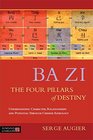 Ba Zi - The Four Pillars of Destiny: Understanding Character, Relationships and Potential Through Chinese Astrology