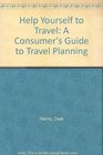 Help Yourself to Travel A Consumer's Guide to Travel Planning