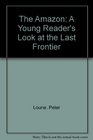 The Amazon A Young Reader's Look at the Last Frontier