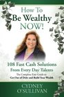 How To Be Wealthy NOW 108 Fast Cash Solutions