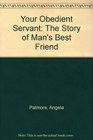 Your Obedient Servant The Story of Man's Best Friend