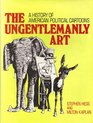 The Ungentlemanly Art A History of American Political Cartoons
