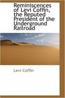Reminiscences of Levi Coffin the Reputed President of the Underground Railroad