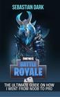 Fortnite Battle Royale The Ultimate Guide on How I Went From Noob to Pro