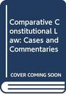 Comparative Constitutional Law Cases and Commentaries
