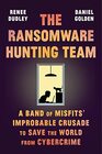 The Ransomware Hunting Team A Band of Misfits' Improbable Crusade to Save the World from Cybercrime
