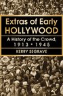 Extras of Early Hollywood A History of the Crowd 19131945