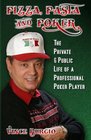 Pizza Pasta And Poker The Private  Public Life of a Professional Poker Player