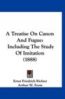 A Treatise On Canon And Fugue Including The Study Of Imitation