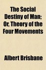 The Social Destiny of Man Or Theory of the Four Movements