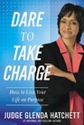 Dare to Take Charge How to Live Your Life on Purpose