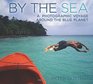 By the Sea A Photographic Voyage Around the Blue Planet