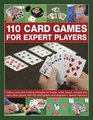 110 Card Games for Expert Players History Rules And Winning Strategies For Bridge Whist Canasta And Many Other Games With 200 Photographs And Diagrams
