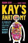 Kay's Anatomy: A Complete (and Completely Disgusting) Guide to the Human Body