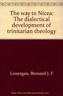 The way to Nicea: The dialectical development of trinitarian theology