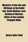 Memoirs of the Life and Writings of the Reiht Rev Brian Walton Lord Bishop of Chester Editor of the London Polyglot Bible