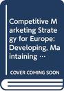 Competitive Marketing Strategy for Europe Developing Maintaining and Defending Competitive Advantage