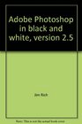 Adobe Photoshop in black and white version 25 An illustrated guide to reproducing black and white images using Adobe Photoshop
