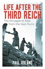 Life After the Third Reich The Struggle to Rise from the Nazi Ruins