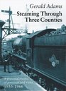 Steaming Through Three Counties A Personal Record of Journeys and Visits 19551966