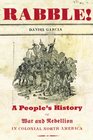 Rabble A People's History of War and Rebellion in Colonial North America
