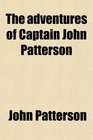 The adventures of Captain John Patterson