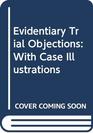 Evidentiary Trial Objections With Case Illustrations