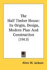 The Half Timber House Its Origin Design Modern Plan And Construction