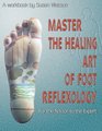 Master the Healing Art of Foot Reflexology For the Novice to the Expert