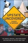 Upstate Uncovered 100 Unique Unusual and Overlooked Destinations in Upstate New York