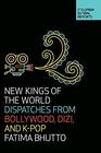 New Kings of the World Dispatches from Bollywood Dizi and KPop