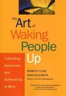 The Art of Waking People Up Cultivating Awareness and Authenticity at Work