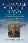A Long Walk with Lord Conway An Exploration of the Alps and an English Adventurer