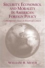Security Economics and Morality in American Foreign Policy Contemporary Issues in Historical Context