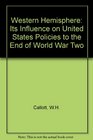 The Western Hemisphere Its influence on United States policies to the end of World War II