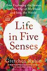 Life in Five Senses How Exploring the Senses Got Me Out of My Head and Into the World