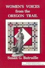 Women's Voices From the Oregon Trail The Times That Tried Women's Souls and a Guide to Women's History Along the Oregon Trail