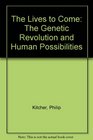 The Lives to Come The Genetic Revolution and Human Possibilities