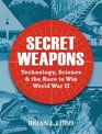 Secret Weapons Technology Science and the Race to Win World War II