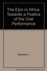 The Epic in Africa Toward a Poetics of the Oral Performance