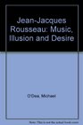 JeanJacques Rousseau Music Illusion and Desire