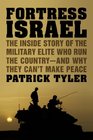Fortress Israel The Inside Story of the Military Elite Who Run the Countryand Why They Can't Make Peace