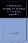 A white man's country An exercise in Canadian prejudice