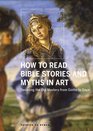 How to Read Bible Stories and Myths in Art: Decoding the Old Masters from Giotto to Goya