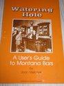 Watering Hole A User's Guide to Montana Bars