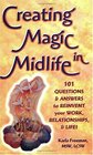 Creating Magic in Midlife 101 Questions and Answers to Reinvent Your Work Relationships and Life