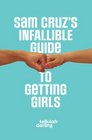 Sam Cruz's Infallible Guide to Getting Girls