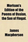 Morison's Edition of the Poems of Ossian the Son of Fingal