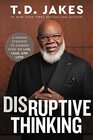 Disruptive Thinking A Daring Strategy to Change How We Live Lead and Love