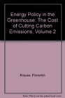 Energy Policy in the Greenhouse The Cost of Cutting Carbon Emissions Volume 2